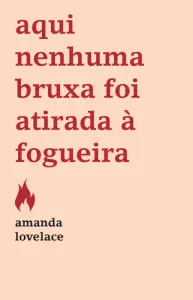 Aqui Nenhuma Bruxa foi Atirada Fogueira